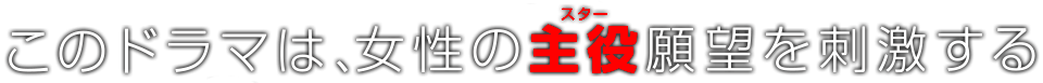 このドラマは情勢の主役願望を刺激する！