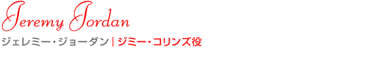 ジェレミー・ジョーダン｜ジミー・コリンズ役